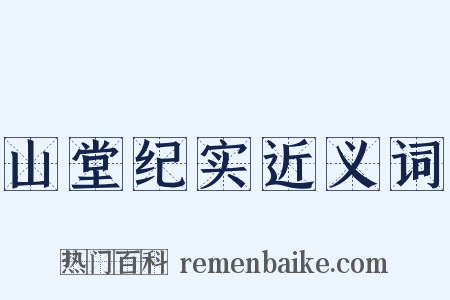 山堂纪实近义词是什么意思的图片